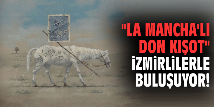 "La Mancha'lı Don Kişot" İzmirlilerle buluşuyor!