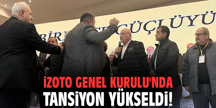 İZOTO Genel Kurulu'nda tansiyon yükseldi!