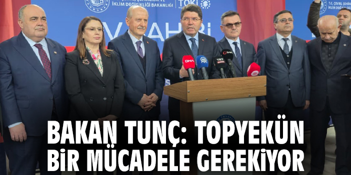 Bakan Tunç: Topyekün bir mücadele gerekiyor