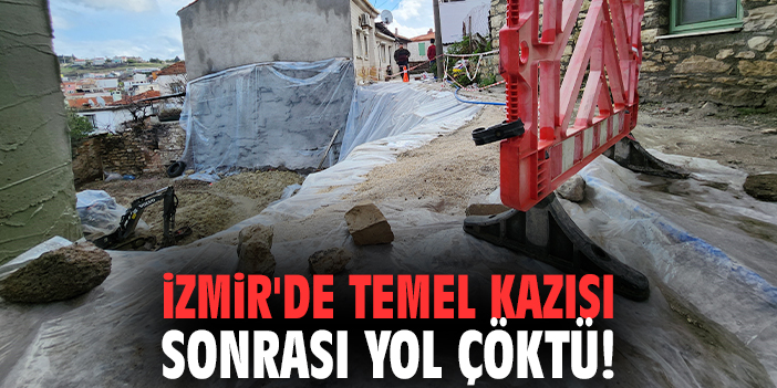 İzmir'de temel kazısı sonrası yol çöktü!