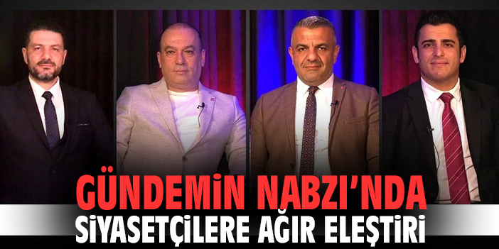Gündemin Nabzı’nda siyasetçilere ağır eleştiri
