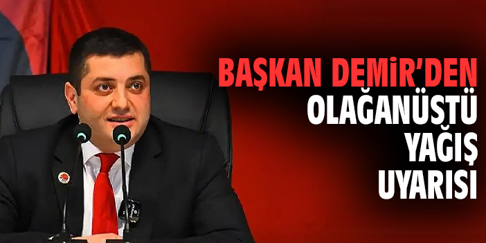 Başkan Demir’den olağanüstü yağış uyarısı