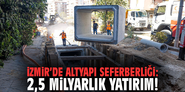 İzmir’de Altyapı Seferberliği: 2,5 Milyarlık Yatırım
