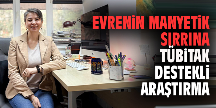 Evrenin Manyetik Sırrına TÜBİTAK Destekli Araştırma