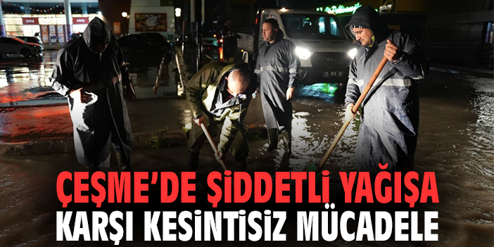 Çeşme’de şiddetli yağışa karşı kesintisiz mücadele