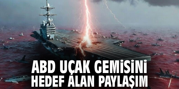ABD uçak gemisini hedef alan paylaşım