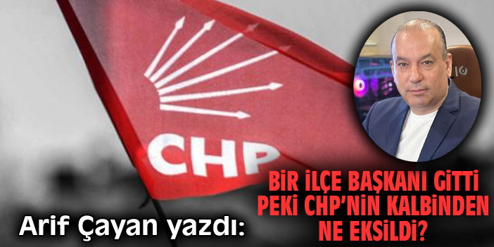 Bir İlçe Başkanı Gitti… Peki CHP’nin Kalbinden Ne Eksildi?
