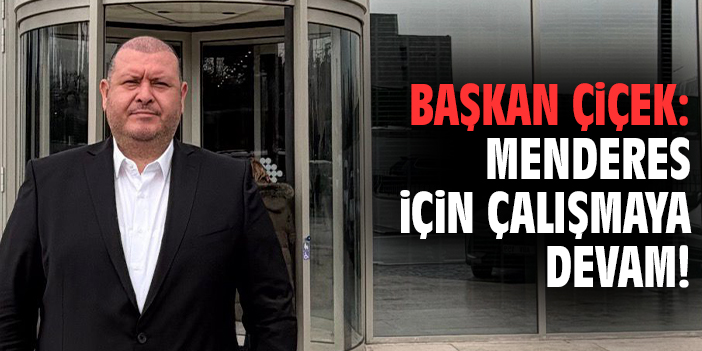 Başkan Çiçek: Menderes için çalışmaya devam