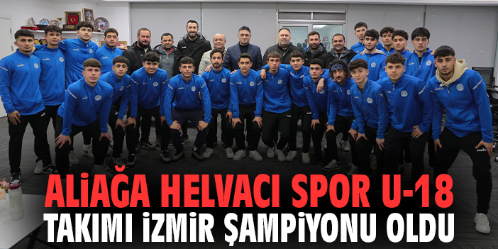 Aliağa Helvacı Spor U-18 Takımı İzmir Şampiyonu Oldu