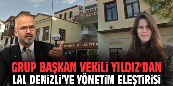 Grup Başkan Vekili Yıldız'dan Lal Denizli’ye Yönetim Eleştirisi