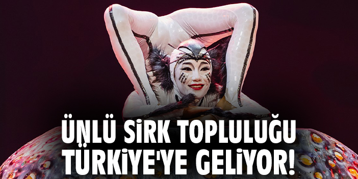 Dünyaca ünlü sirk topluluğu 10 yıl sonra Türkiye'ye geliyor