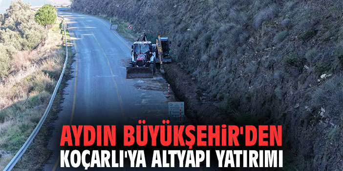 Aydın Büyükşehir'den Koçarlı'ya Altyapı Yatırımı