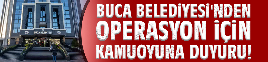 Buca Belediyesi'nden operasyon için kamuoyuna duyuru