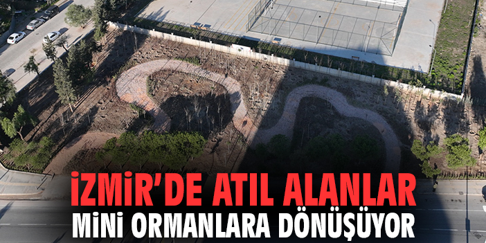 İzmir’de atıl alanlar mini ormanlara dönüşüyor