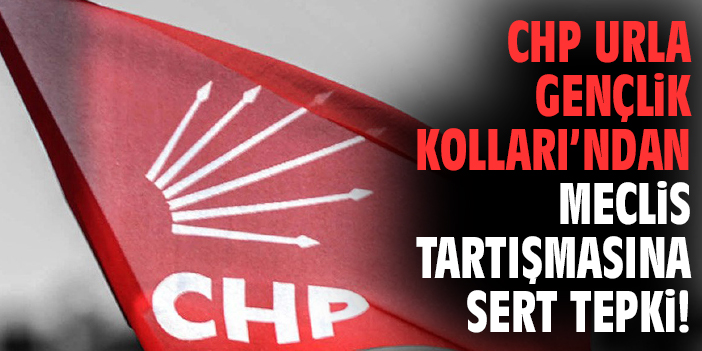 CHP Urla Gençlik Kolları’ndan meclis tartışmasına sert tepki