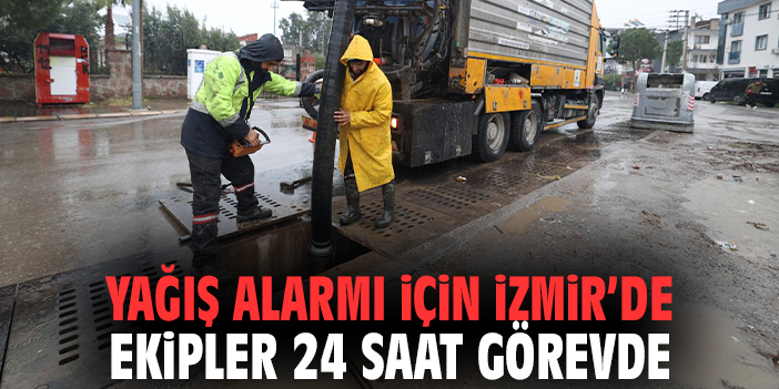 Yağış alarmı için İzmir’de ekipler 24 saat görevde