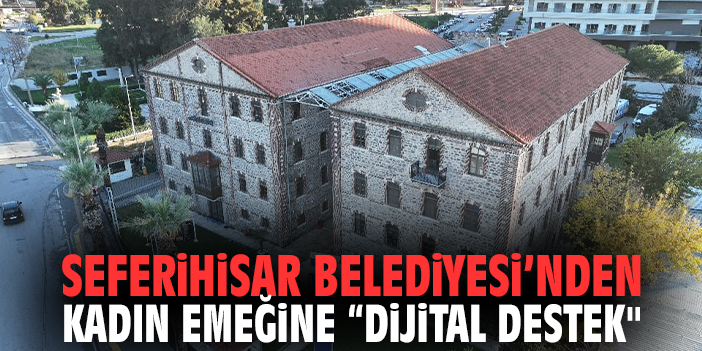 Seferihisar Belediyesi’nden kadın emeğine “Dijital Destek"