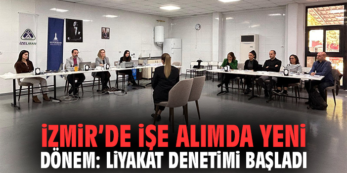İzmir’de işe alımda yeni dönem: Liyakat denetimi başladı