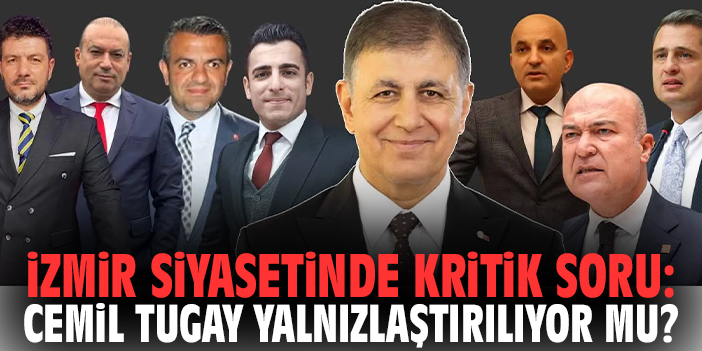 İzmir siyasetinde kritik soru: Cemil Tugay kendi partisinde yalnızlaştırılıyor mu?