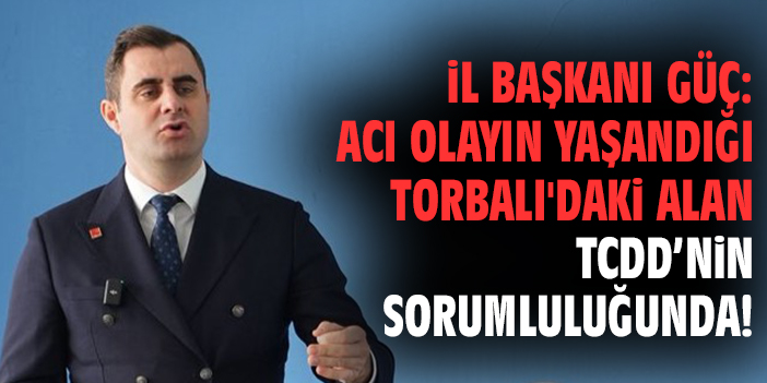 İl Başkanı Güç: Acı Olayın Yaşandığı Torbalı'daki Alan TCDD'nin Sorumluluğunda