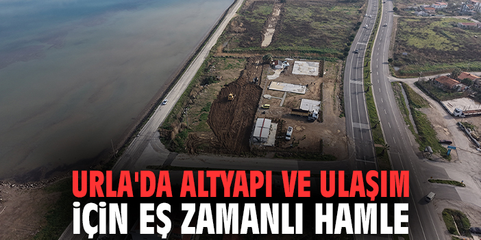 Urla'da altyapı ve ulaşım için eş zamanlı hamle