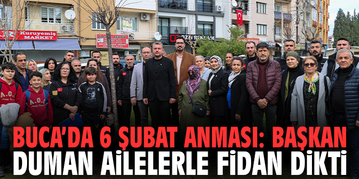 Buca’da 6 Şubat anması: Başkan Görkem Duman ailelerle fidan dikti