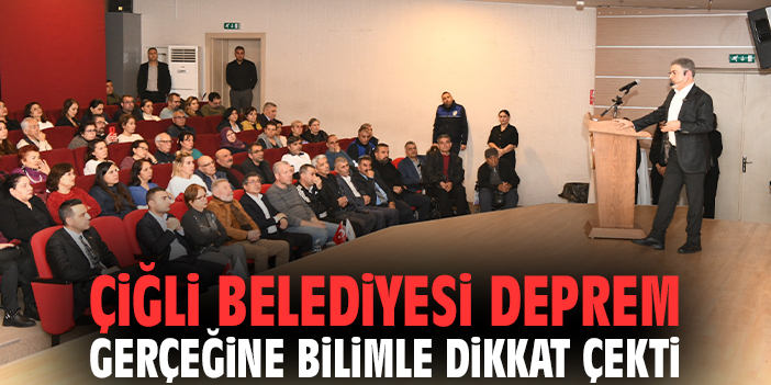 Çiğli Belediyesi deprem gerçeğine bilimle dikkat çekti