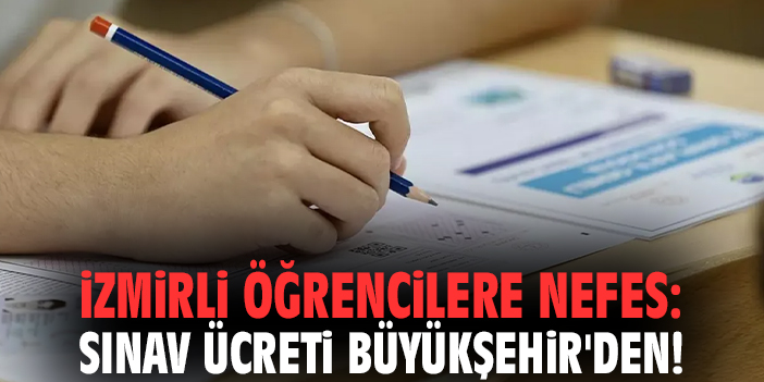 İzmirli öğrencilere nefes: Sınav ücreti Büyükşehir'den!