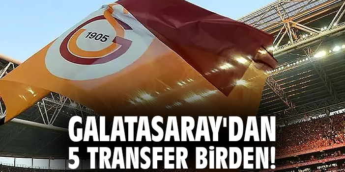 Galatasaray'dan 5 transfer birden!