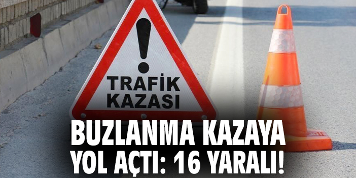 Buzlanma kazaya yol açtı: 16 yaralı!