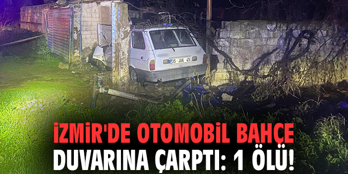 İzmir'de otomobil bahçe duvarına çarptı: 1 ölü!