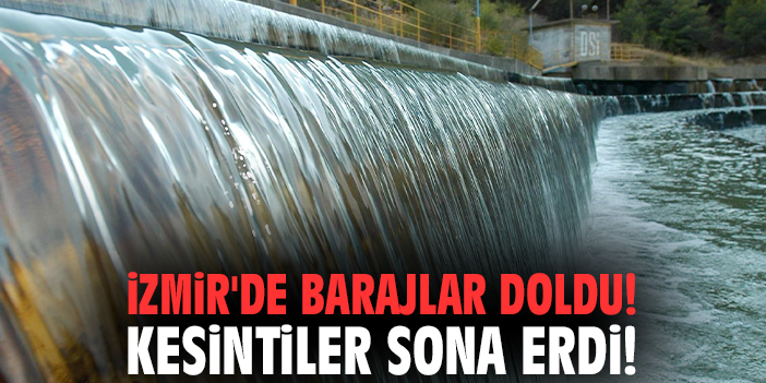 İzmir'de barajlar doldu! Kesintiler sona erdi!