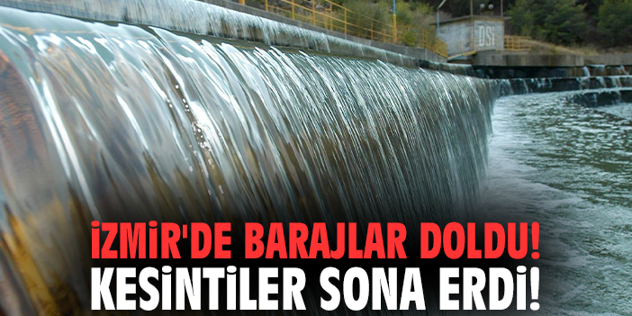 İzmir'de barajlar doldu! Kesintiler sona erdi!