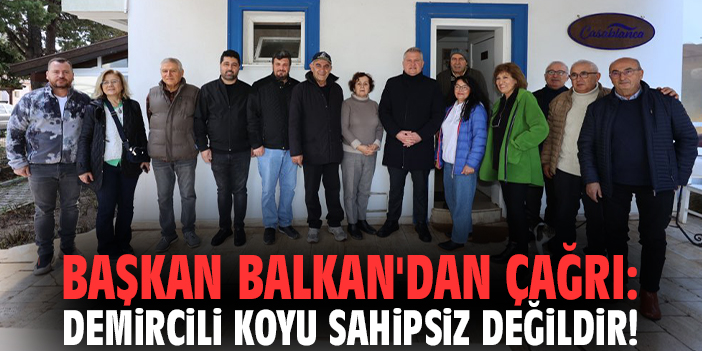 Başkan Balkan'dan çağrı: Demircili Koyu sahipsiz değildir!