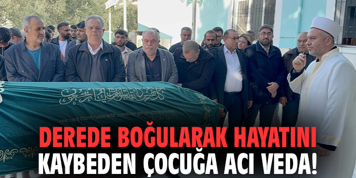 Derede boğularak hayatını kaybeden çocuğa acı veda!