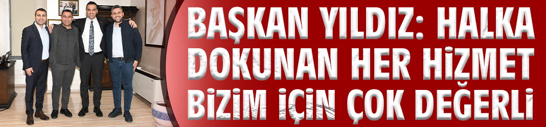 Başkan Yıldız: Halka dokunan her hizmet bizim için çok değerli