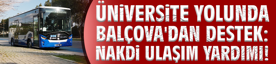 Üniversite yolunda Balçova'dan destek: Nakdi ulaşım yardımı!
