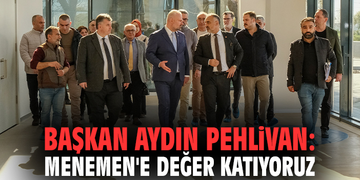 Başkan Aydın Pehlivan: Menemen'e değer katıyoruz
