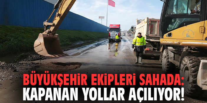 Büyükşehir Ekipleri Sahada: Kapanan Yollar Açılıyor
