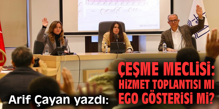 Çeşme Meclisi: Hizmet Toplantısı mı, Ego Gösterisi mi?