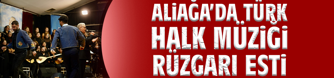 Aliağa’da Türk Halk Müziği Rüzgarı Esti