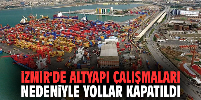 İzmir'de Altyapı Çalışmaları Nedeniyle Yollar Kapatıldı
