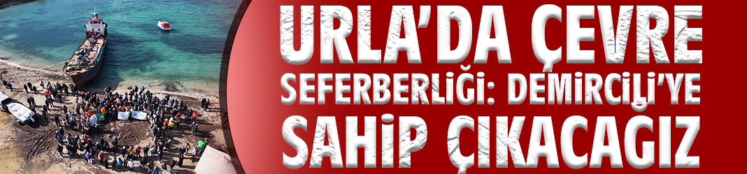 Urla’da Çevre Seferberliği: Demircili’ye Sahip Çıkacağız