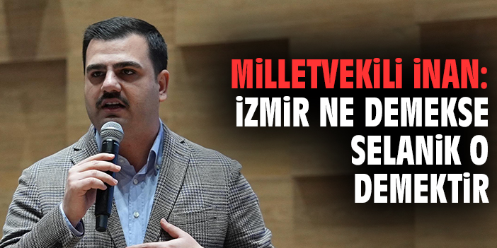 Milletvekili İnan: İzmir ne demekse Selanik o demektir