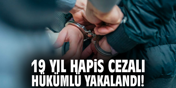 19 yıl hapis cezası bulunan hükümlü yakalandı