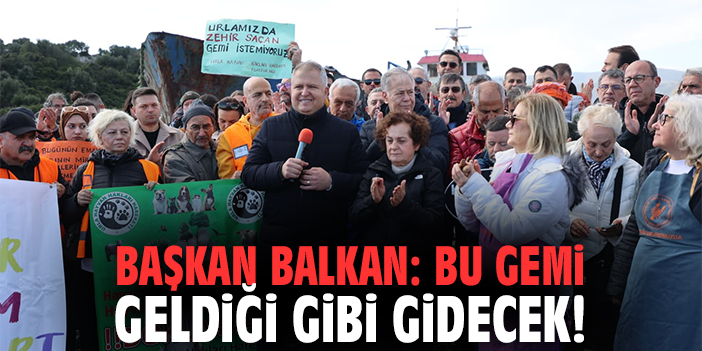 Başkan Balkan: Bu gemi geldiği gibi gidecek!
