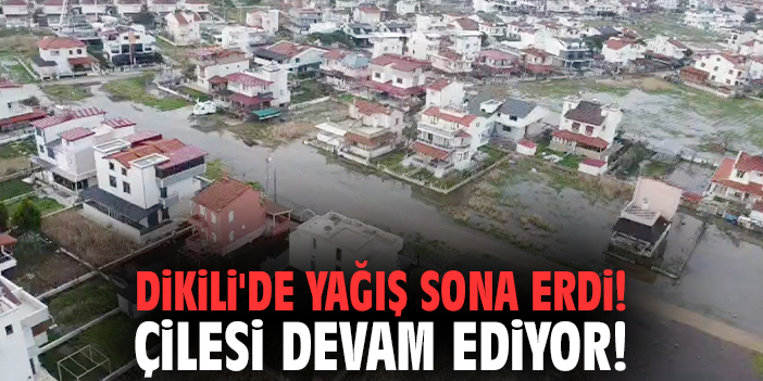 Dikili'de yağış sona erdi! Çilesi devam ediyor!