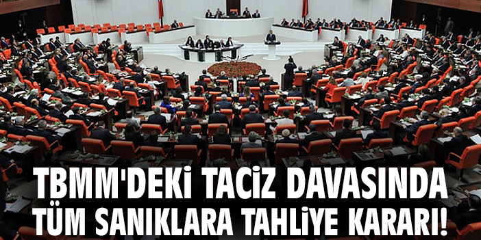 TBMM'deki taciz davasında tüm sanıklara tahliye kararı!