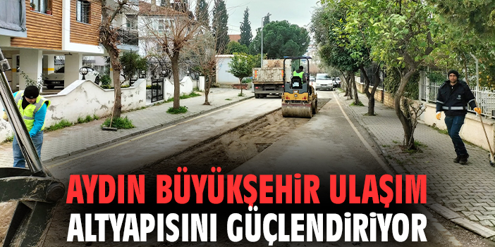 Aydın Büyükşehir ulaşım altyapısını güçlendiriyor