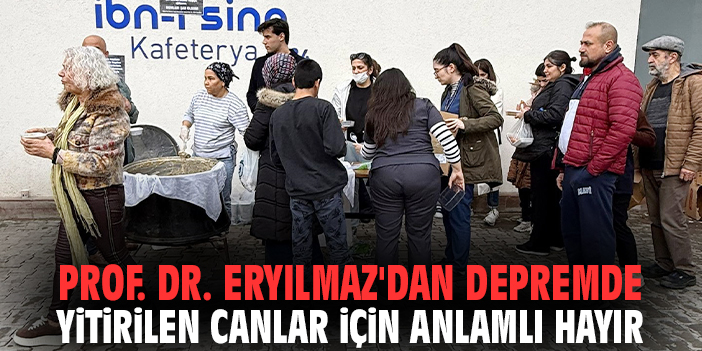 Prof. Dr. Eryılmaz'dan depremde yitirilen canlar için anlamlı hayır
